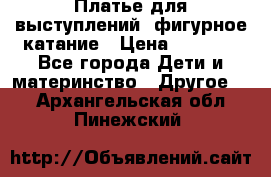 Платье для выступлений, фигурное катание › Цена ­ 9 500 - Все города Дети и материнство » Другое   . Архангельская обл.,Пинежский 